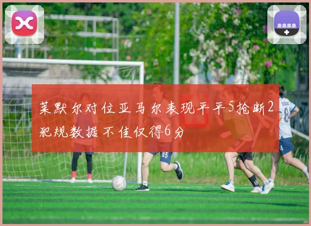 莱默尔对位亚马尔表现平平5抢断2犯规数据不佳仅得6分