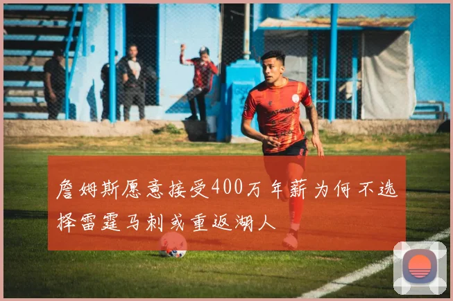 詹姆斯愿意接受400万年薪为何不选择雷霆马刺或重返湖人